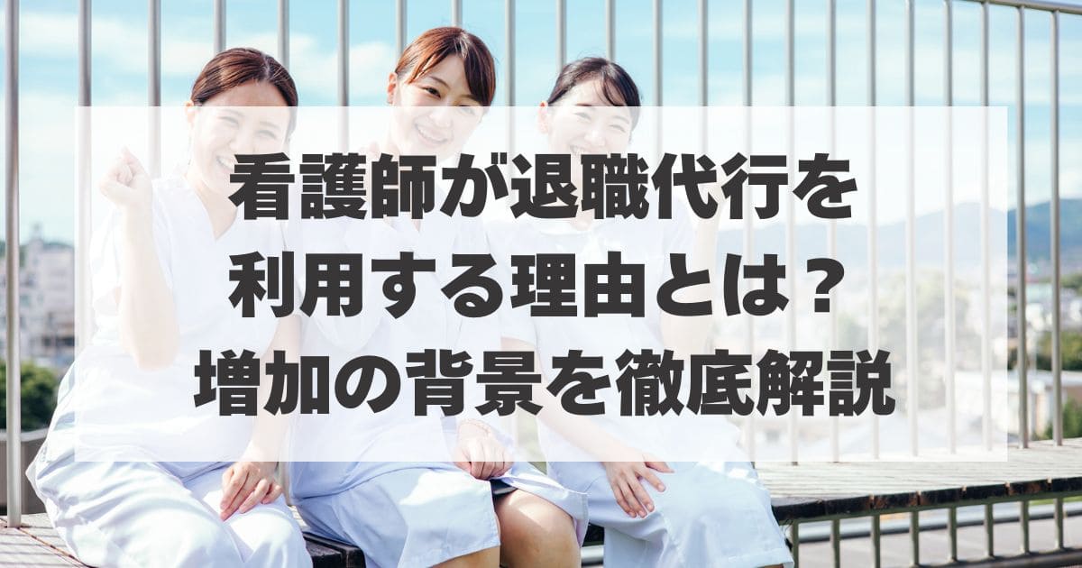 看護師が退職代行を利用する理由とは？増加の背景を徹底解説